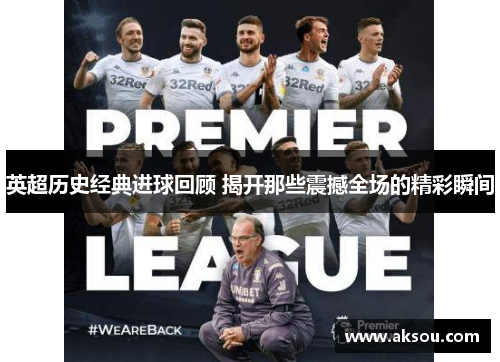 英超历史经典进球回顾 揭开那些震撼全场的精彩瞬间