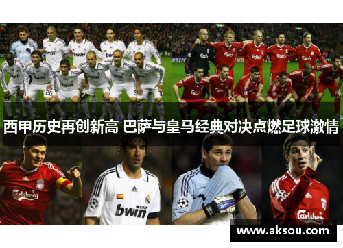 西甲历史再创新高 巴萨与皇马经典对决点燃足球激情